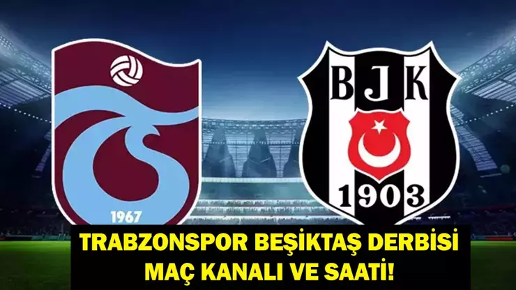Trabzonspor – Beşiktaş Derbisi Ne Zaman, Saat Kaçta, Hangi Kanalda?