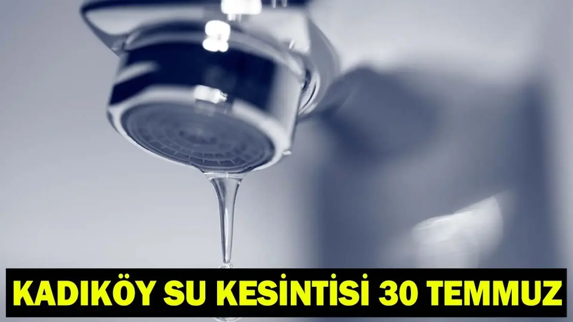 KADIKÖY SU KESİNTİSİ 30 TEMMUZ | Kadıköy'de sular ne zaman, kaçta gelecek? İSKİ kesinti programı: 12 saat boyunca su verilemeyecek!