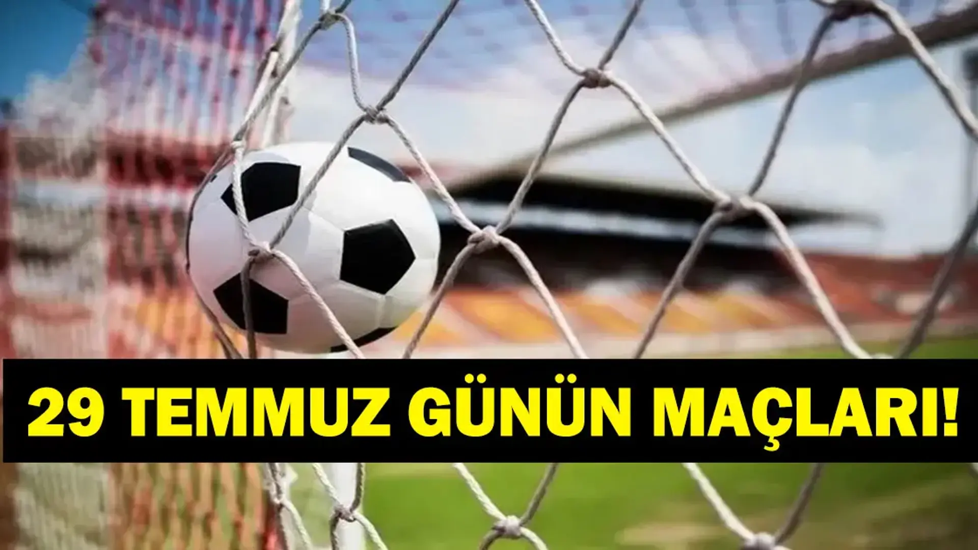 GÜNÜN MAÇLARI 29 TEMMUZ 2026: Bugün Kimlerin Maçlar Var? Gornik Zarbze Fenerbahçe Maçı Saat Kaçta, Hangi Kanalda? İşte 29 Temmuz Günün Maçları